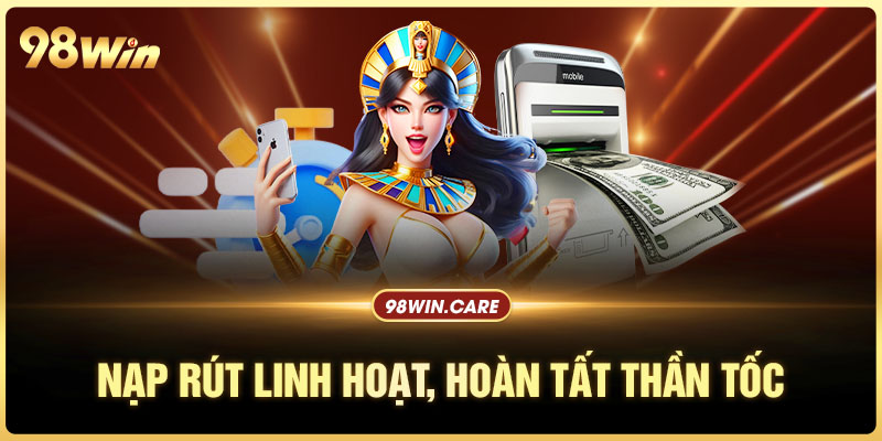 Nạp rút linh hoạt, hoàn tất thần tốc