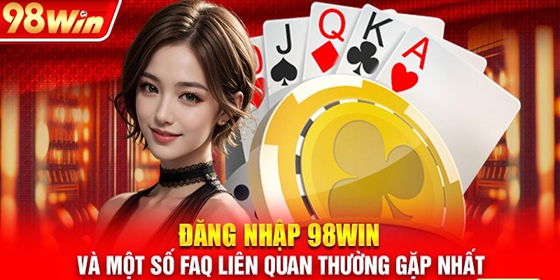 Giải đáp thắc mắc xoay quanh việc đăng nhập 98win