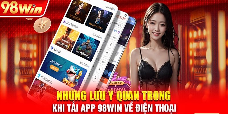 Tải app 98win và một vài lưu ý quan trọng